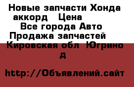 Новые запчасти Хонда аккорд › Цена ­ 3 000 - Все города Авто » Продажа запчастей   . Кировская обл.,Югрино д.